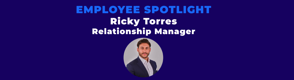 Employee Spotlight: Ricky Torres, Relationship Manager